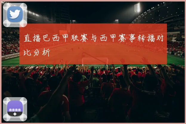 直播巴西甲联赛与西甲赛事转播对比分析